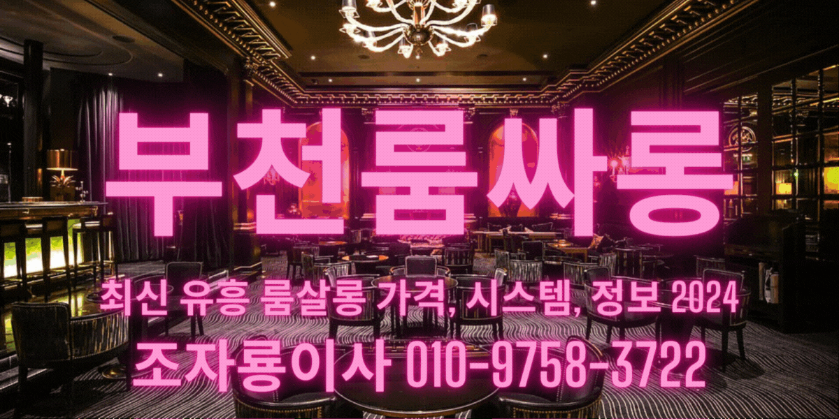 부천룸싸롱 최신 유흥 룸살롱 가격, 시스템, 정보 2024
